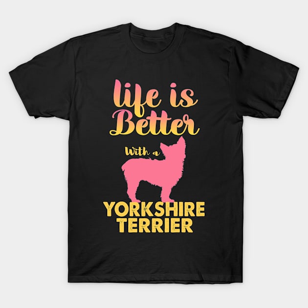 Life Is Better With A Yorkshire Terrier T-Shirt by White Martian